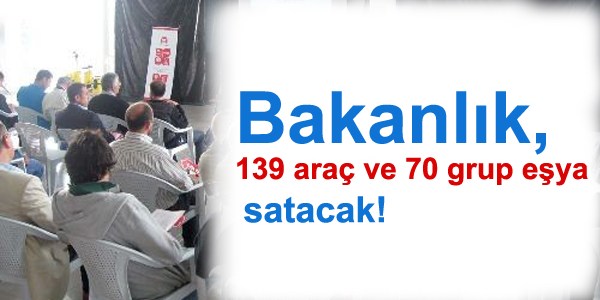 Bakanlık, 139 araç ve 70 grup eşya satacak