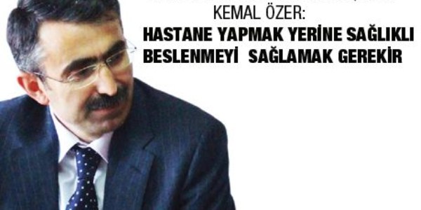Hastane yapmak yerine, sağlıklı beslenmeyi sağlamak gerekir