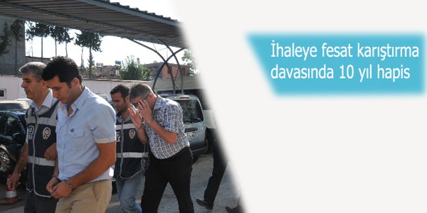İhaleye fesat karıştırma davasında 10 yıl hapis