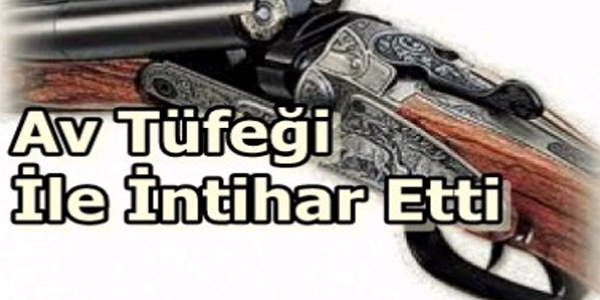 Av tüfeğiyle intihar etti