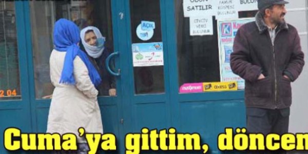 Cuma'ya gittim, döncem!