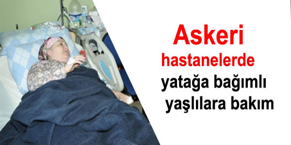 Askeri hastanelerde yatağa bağımlı hak sahibi yaşlılara bakım