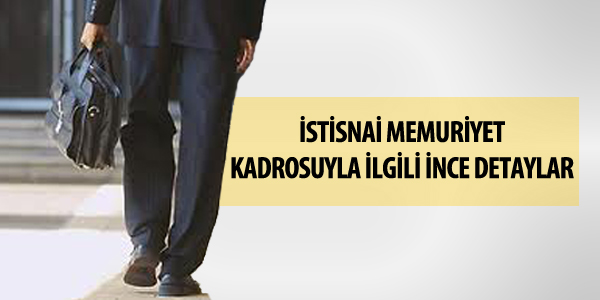 İstisnai memuriyet kadrosuyla ilgili ince detaylar