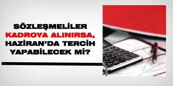 Sözleşmeliler kadroya alınırsa Haziran'da tercih yapabilirler mi?