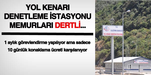 Yol Kenarı Denetleme İstasyonundaki memurlar dertli...