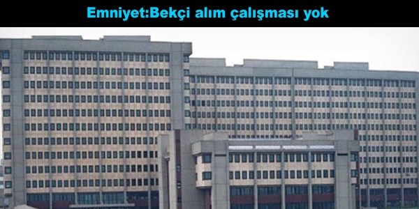 Emniyet:Bekçi alım çalışması yok