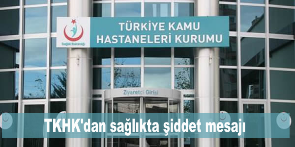TKHK'dan sağlıkta şiddet mesajı