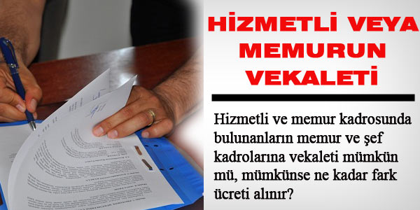 Hizmetlinin memur kadrosuna vekaleti mümkün mü?