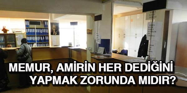 Memur, amirin her dediğini yapmalı mıdır?