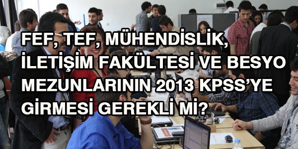 FEF, TEF, letiim fakltesi mezunlar 2013 KPSS'ye girmeli mi?