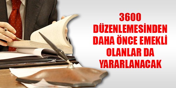 3600 dzenlemesinden, daha nce emekli olanlar da yararlanacak