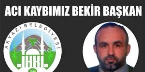 Akyazı belediye personeli Bekir Başkan vefat etti