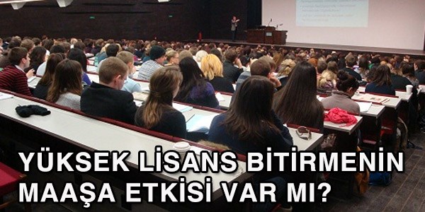 Yksek lisans bitirmenin maaa etkisi var mdr?