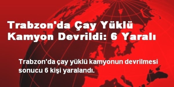 Trabzon'da çay yüklü kamyon devrildi: 6 yaralı