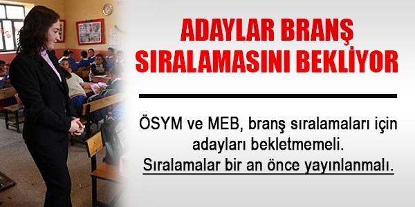 Öğretmen branş sıralamaları bir an önce yayınlanmalı