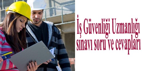C sınıfı İş Güvenliği Uzmanlığı sınavı soru ve cevapları 2013