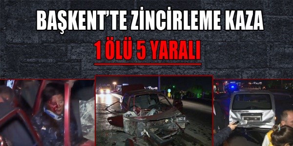 Ankara'da zincirleme kaza: 1 ölü, 5 yaralı