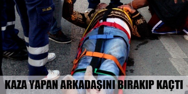 Kaza yapan arkadaşını bırakıp kaçtı