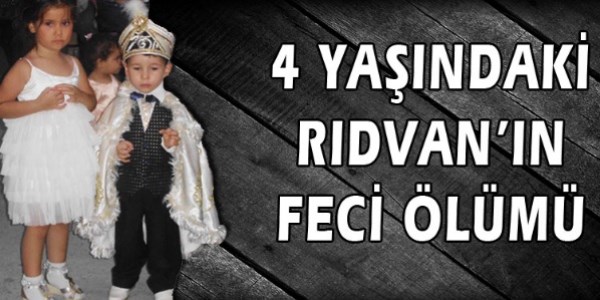 4 yaşındaki Rıdvan'ın feci ölümü