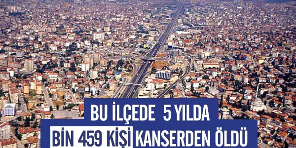 Bu ilçede 5 yılda bin 459 kişi kanserden öldü