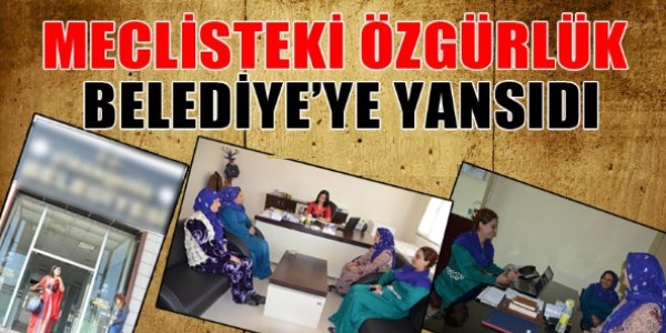 Meclisteki özgürlük Belediye'ye yansıdı