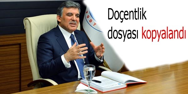 Gül'ün doçentlik dosyası kopyalandı