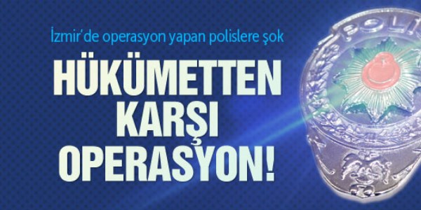 İzmir'deki operasyonu yapan müdürler görevden alındı