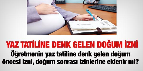 Yaz tatiline denk gelen doum ncesi izin...