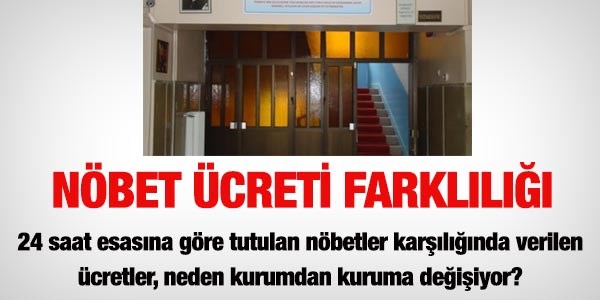 Nöbet ücretleri neden farklı?