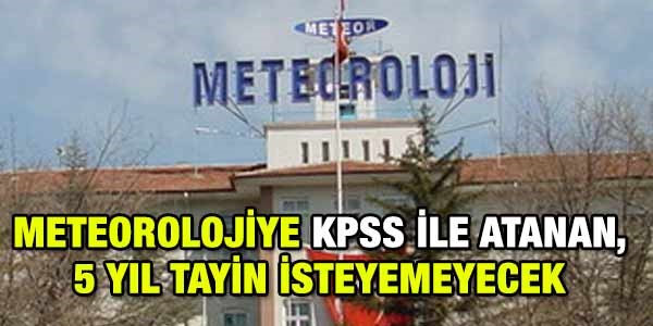 KPSS ile, Meteorolojiye atanan 5 yıl nakil isteyemeyecek