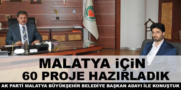 Ahmet akr: Malatya iin 60 proje hazrladk