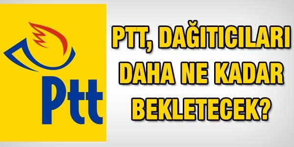 PTT, dağıtıcıları daha ne kadar bekletecek?