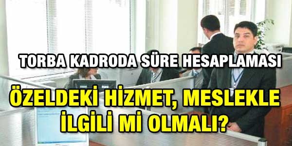 Torba kadro: Özeldeki süreler meslekle ilgili mi olmalı?