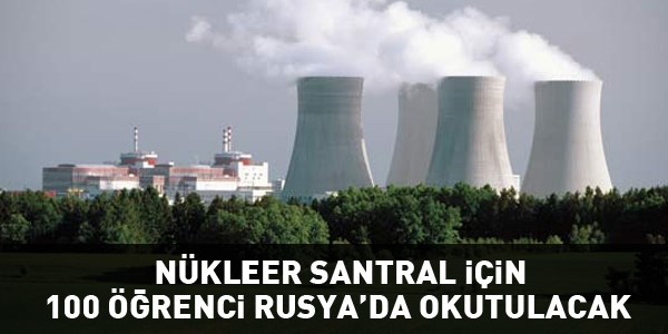 Nkleer Santral iin 100 renci Rusya'da okutulacak