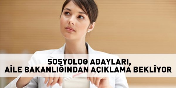 Sosyolog adaylar Aile Bakanl'ndan aklama bekliyor