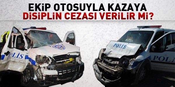 Ekip otosuyla kazaya disiplin cezası
