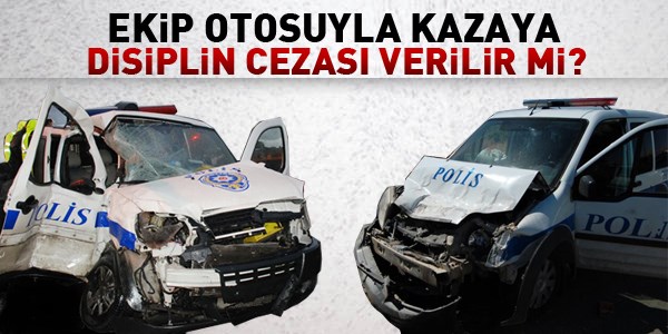 Ekip otosuyla kazaya disiplin cezas