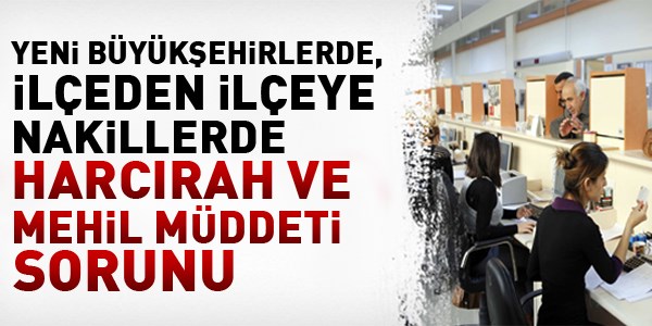 Yeni bykehirlerde ileden ileye nakil halinde harcrah ve mehil mddeti