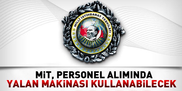 MİT, personel alımında yalan makinası kullanabilecek