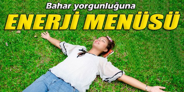 Bahar yorgunluğunuzu enerji menüsüyle atın!