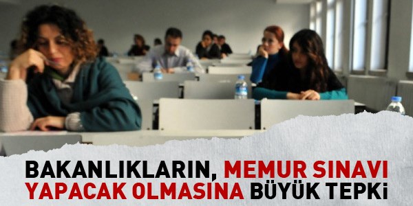 Bakanlıkların, memur sınavı yapmasına büyük tepki