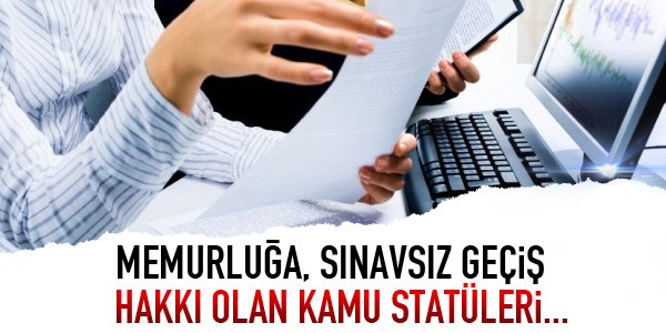 Memurluğa, sınavsız geçiş hakkı olan kamu statüleri...