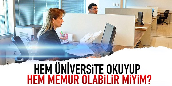 Hem okuyup, hem memur olabilir miyim?