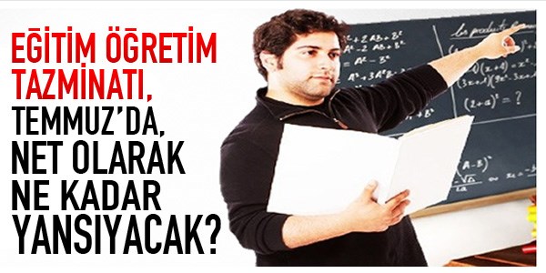 Öğretmene zam, Temmuz'da maaşlara ne kadar yansıyacak?
