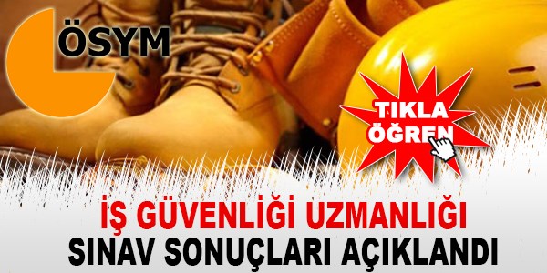 İş Güvenliği Uzmanlığı sınavı sonuçları açıklandı