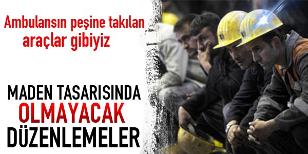 Maden tasarısında olmaması gereken düzenlemeler