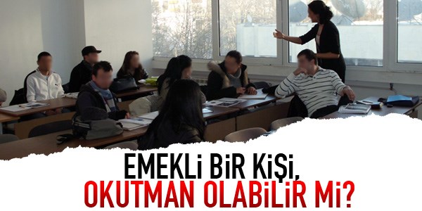 Emekli bir kişi, okutman olabilir mi?