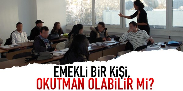 Emekli bir kii, okutman olabilir mi?