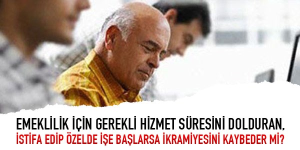 Emeklilik süresini doldurup da istifa eden ikramiye alır mı?