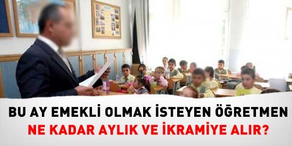 Emekli olacak retmenin alaca aylk ve ikramiye